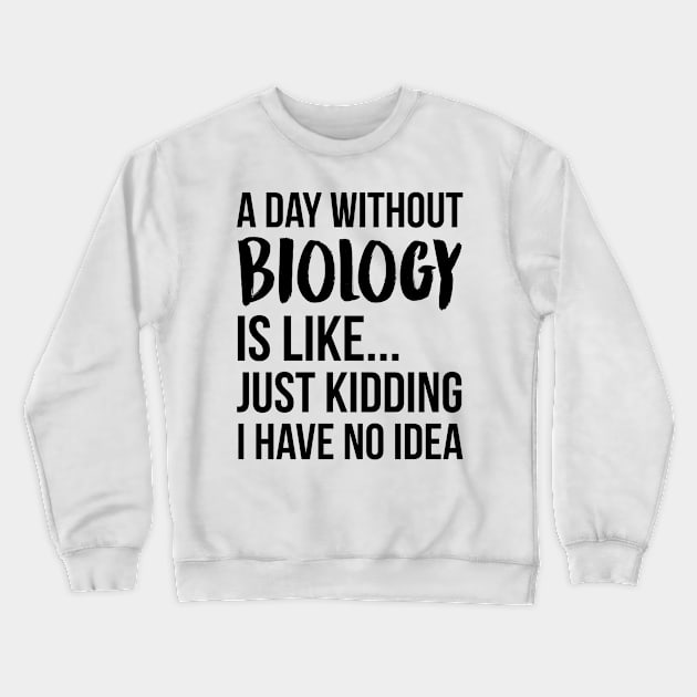 A Day Without biology Crewneck Sweatshirt by IndigoPine